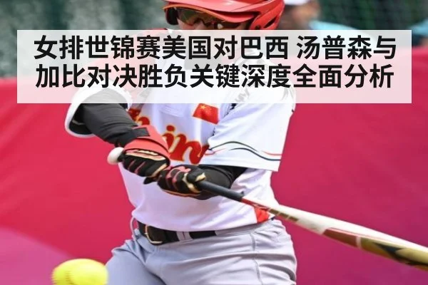 女排世锦赛美国对巴西 汤普森与加比对决胜负关键深度全面分析 | glow-kaiyun.com